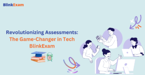Revolutionizing Assessments: The Game-Changer in Tech -Blink Exam